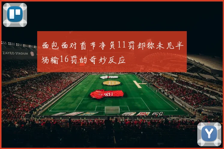 面包面对首节净负11罚却称未见半场输16罚的奇妙反应