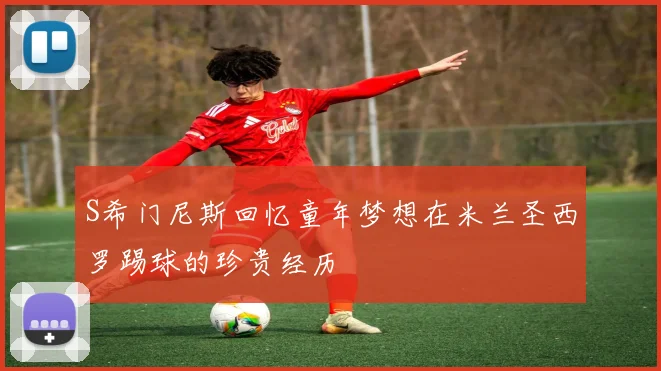 S希门尼斯回忆童年梦想在米兰圣西罗踢球的珍贵经历